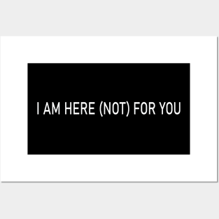 i am here (not) for you Posters and Art